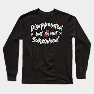 Disappointed but not surprised Long Sleeve T-Shirt